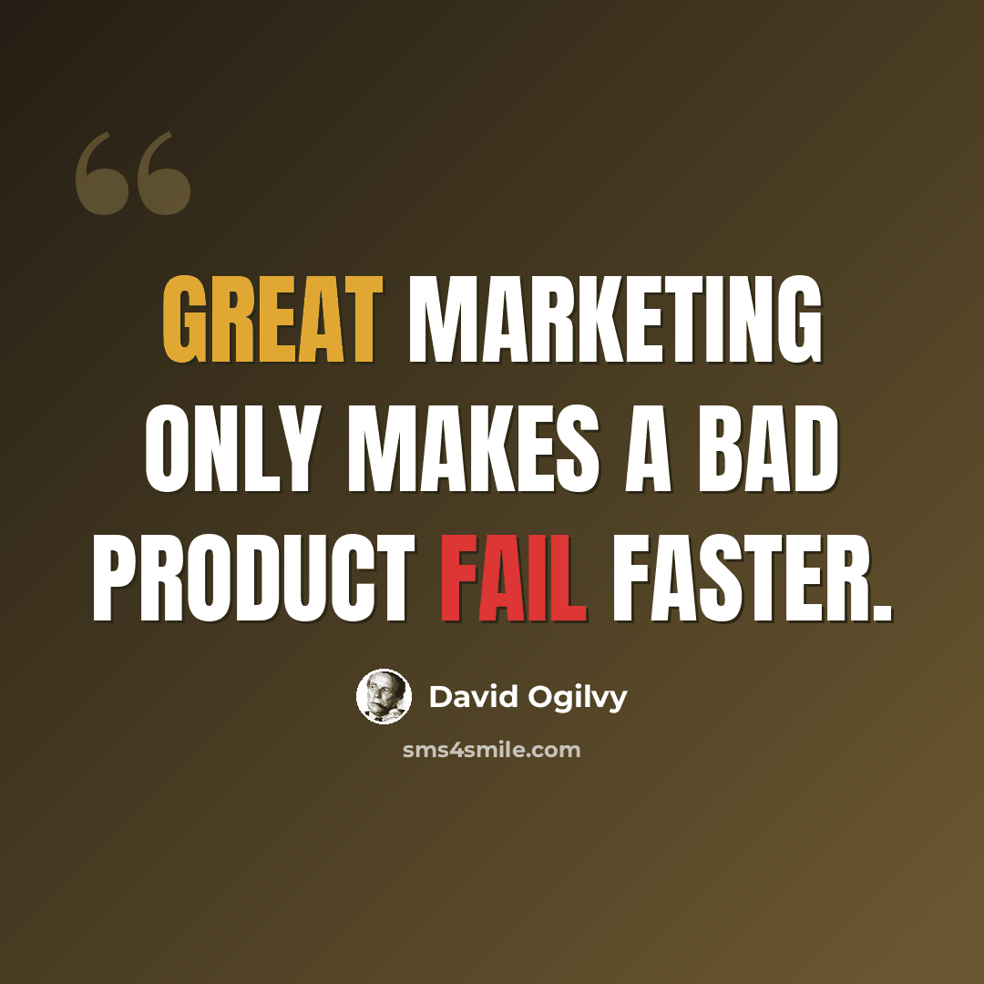 “Great marketing only makes a bad product fail faster.” quote by David Ogilvy