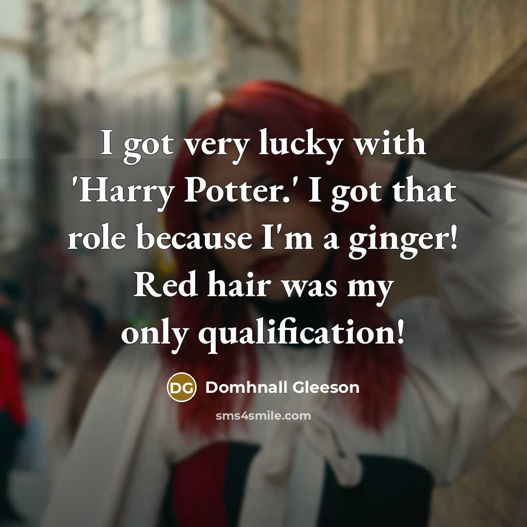 “I got very lucky with 'Harry Potter.' I got that role because I'm a ginger! Red hair was my only qualification!” quote by Domhnall Gleeson