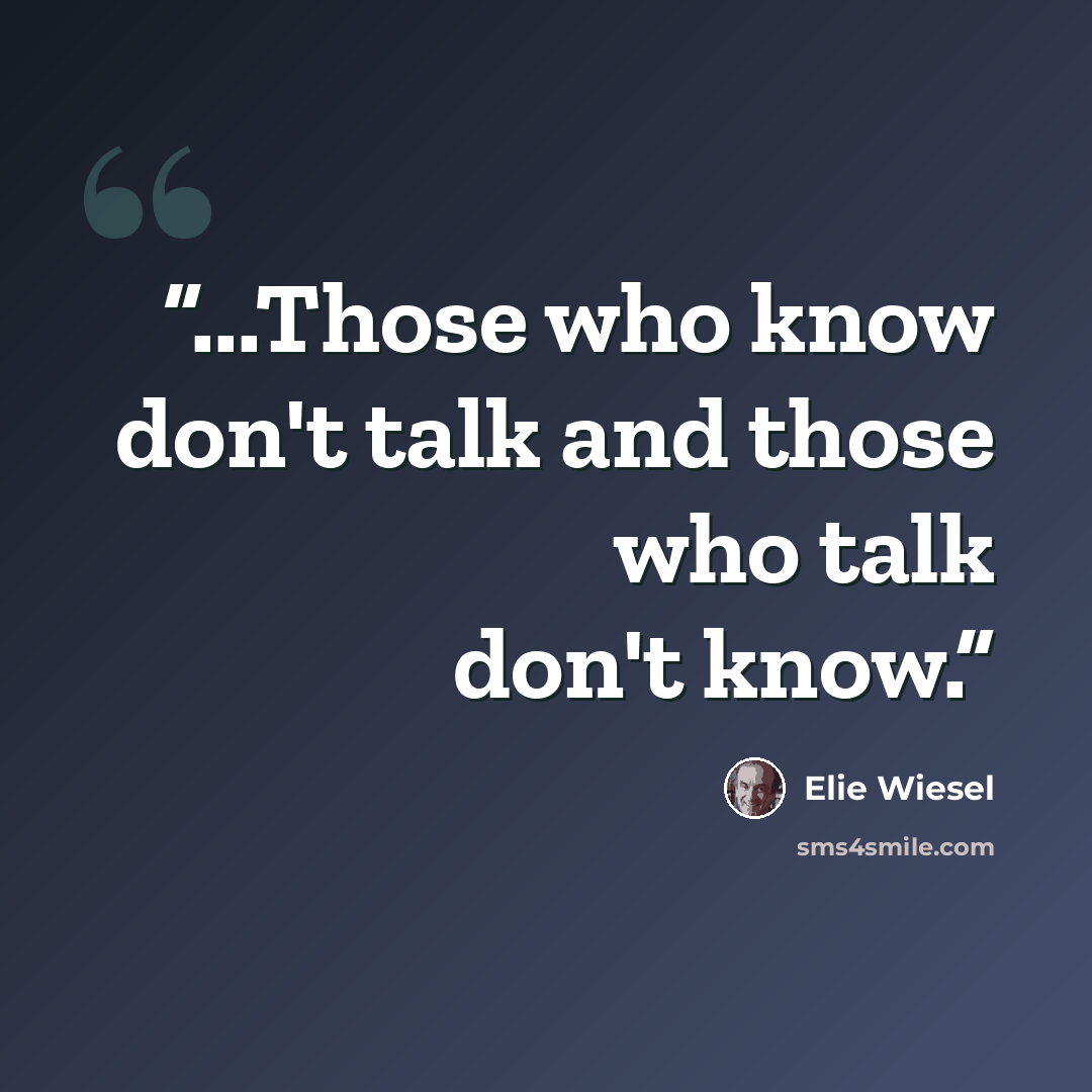 “...Those who know don't talk and those who talk don't know.” quote by Elie Wiesel
