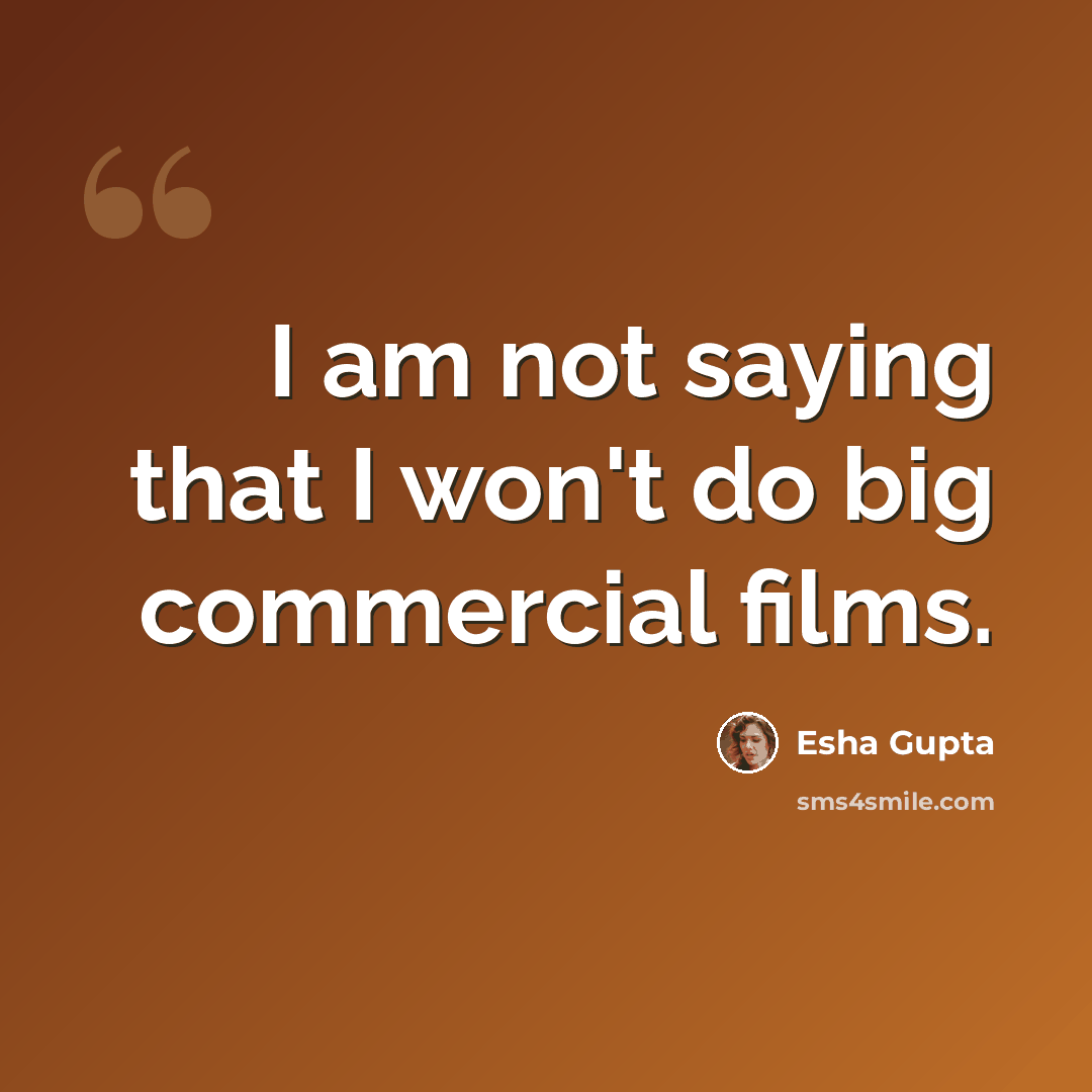 “I am not saying that I won't do big commercial films.” quote by Esha Gupta