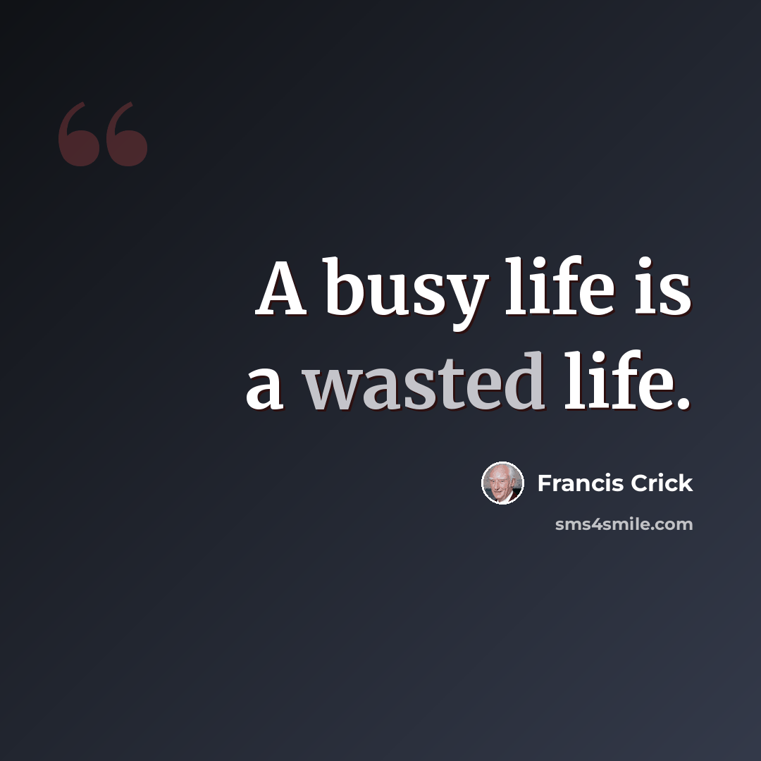 “A busy life is a wasted life.” quote by Francis Crick