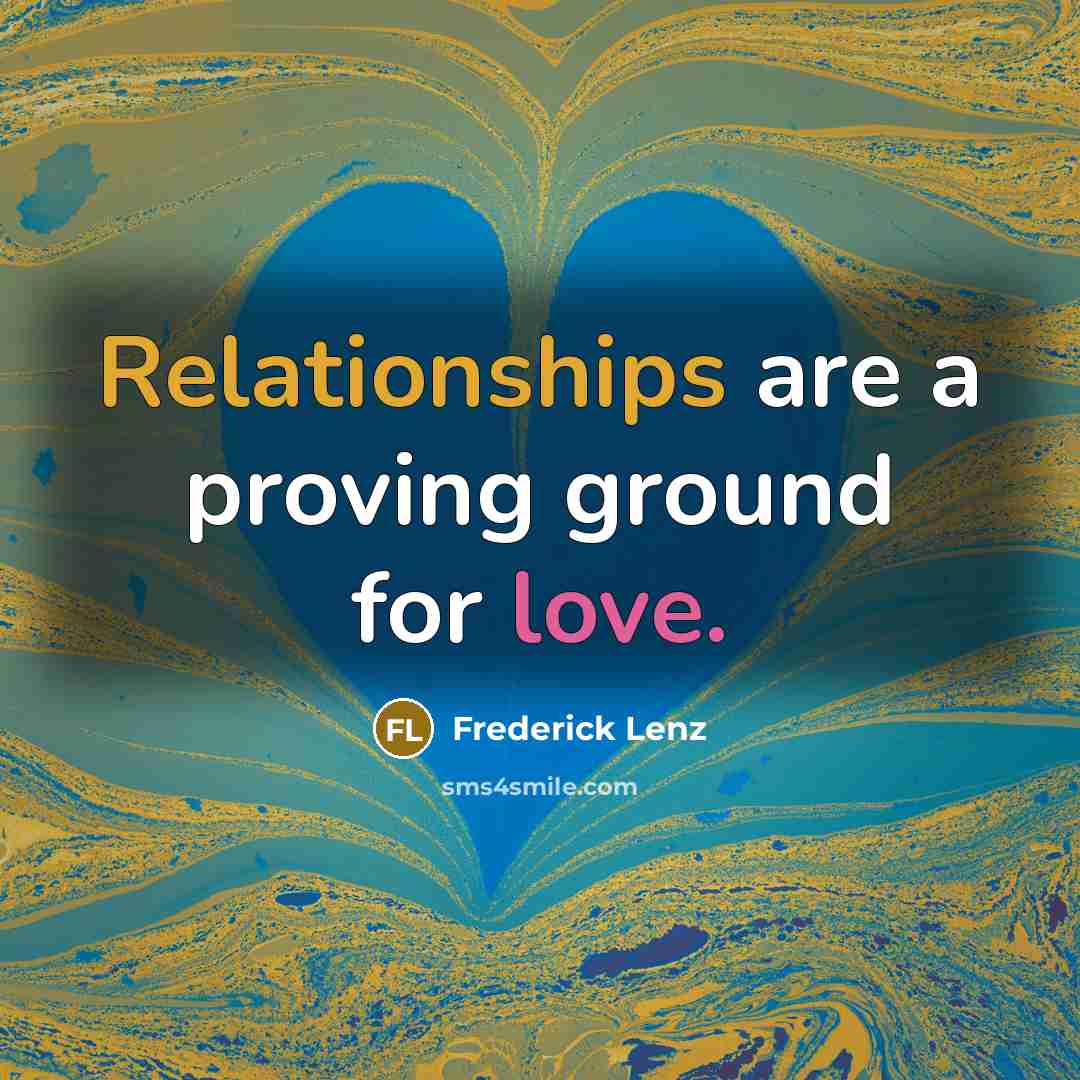 “Relationships are a proving ground for love.” quote by Frederick Lenz