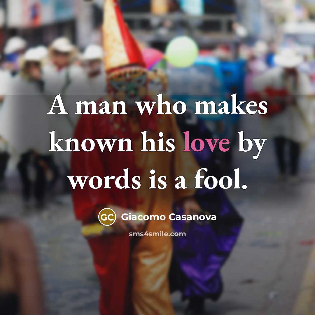 “A man who makes known his love by words is a fool.” quote by Giacomo Casanova