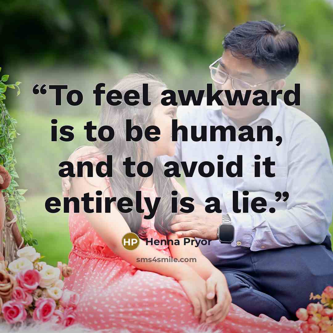 “To feel awkward is to be human, and to avoid it entirely is a lie.” quote by Henna Pryor