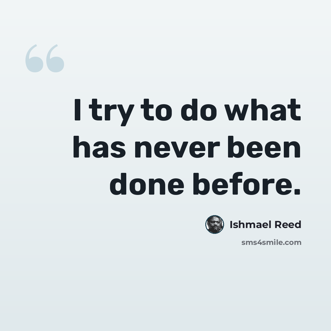 “I try to do what has never been done before.” quote by Ishmael Reed