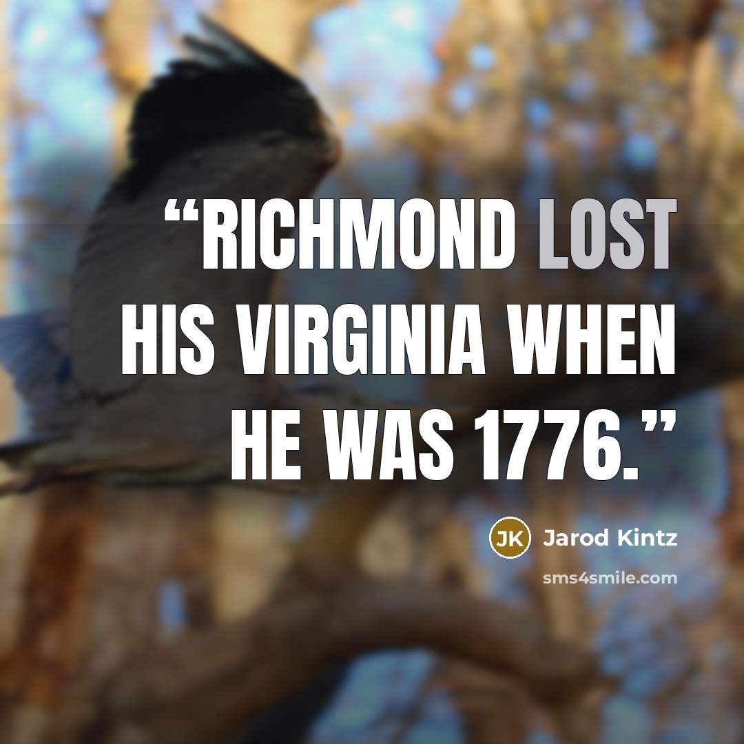 “Richmond lost his Virginia when he was 1776.” quote by Jarod Kintz
