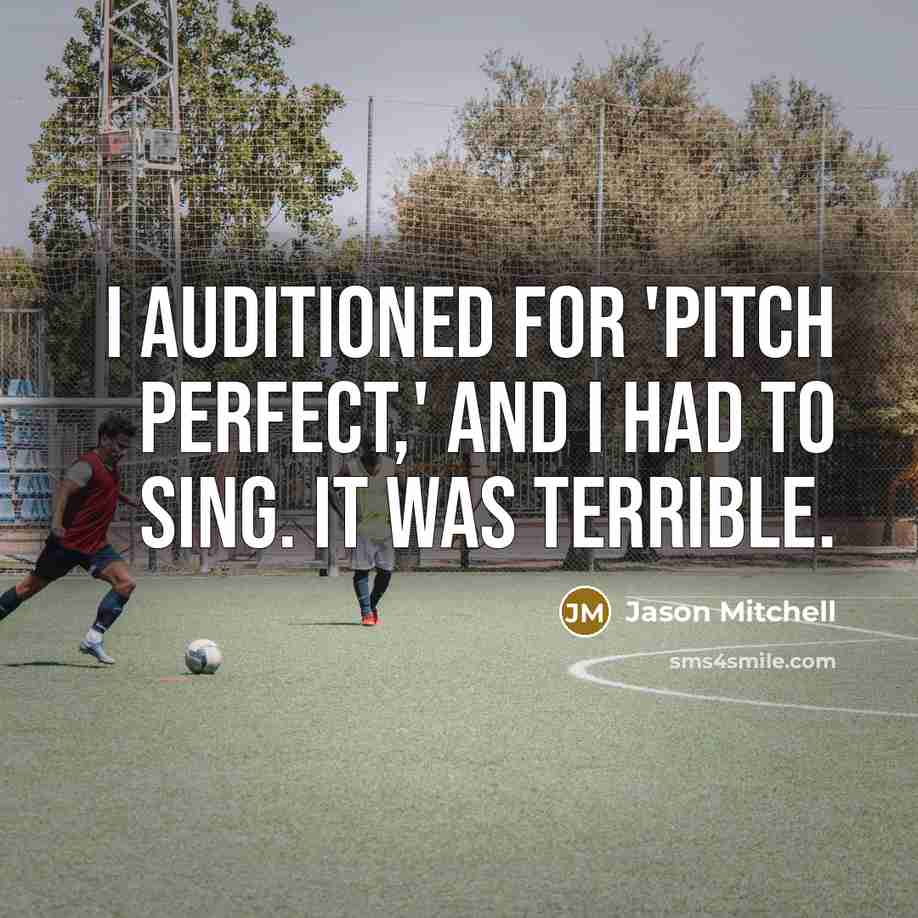 “I auditioned for 'Pitch Perfect,' and I had to sing. It was terrible.” quote by Jason Mitchell