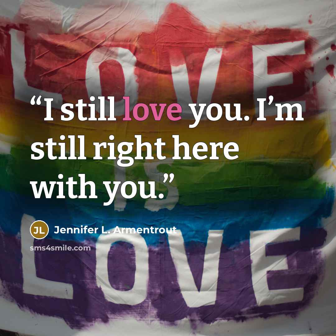 “I still love you. I’m still right here with you.” quote by Jennifer L. Armentrout