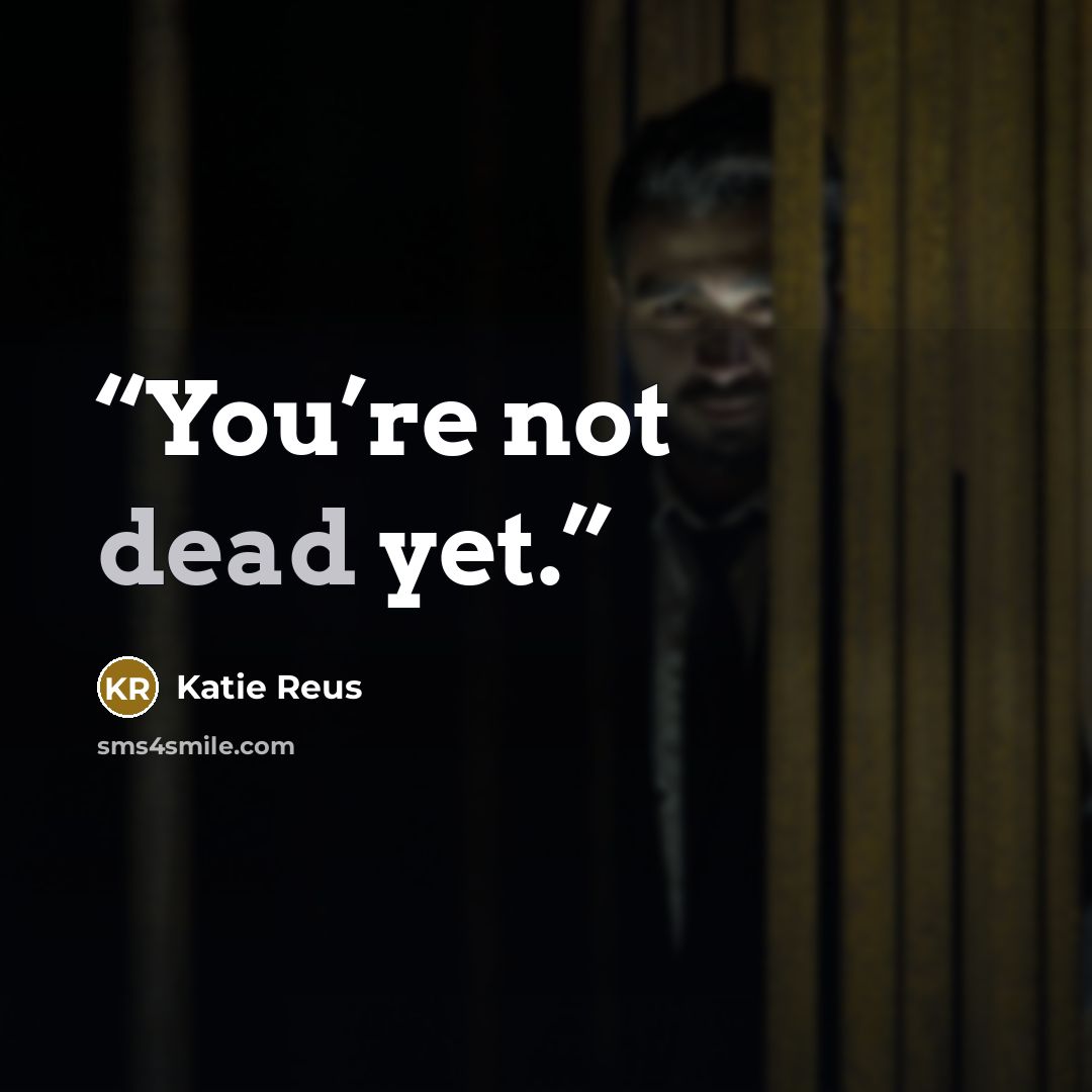 “You’re not dead yet.” quote by Katie Reus