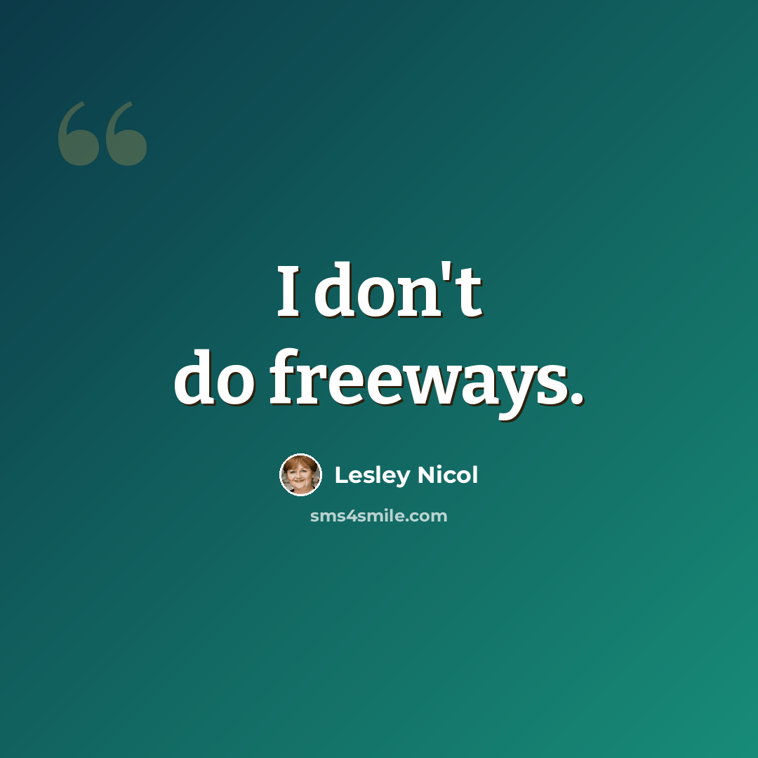 “I don't do freeways.” quote by Lesley Nicol