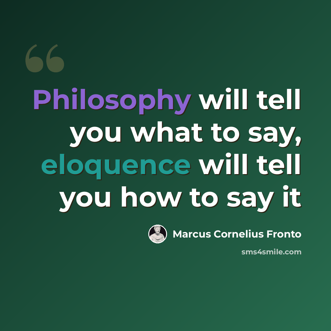 “Philosophy will tell you what to say, eloquence will tell you how to say it” quote by Marcus Cornelius Fronto