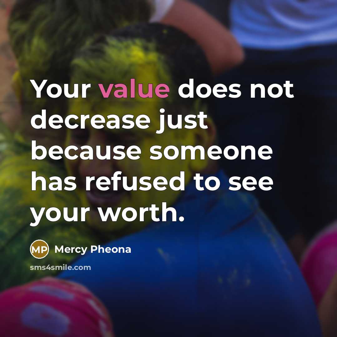 “Your value does not decrease just because someone has refused to see your worth.” quote by Mercy Pheona