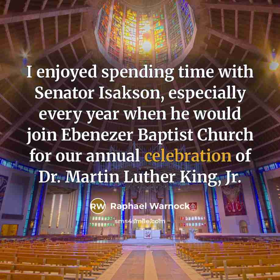 “I enjoyed spending time with Senator Isakson, especially every year when he would join Ebenezer Baptist Church for our annual celebration of Dr. Martin Luther King, Jr.” quote by Raphael Warnock