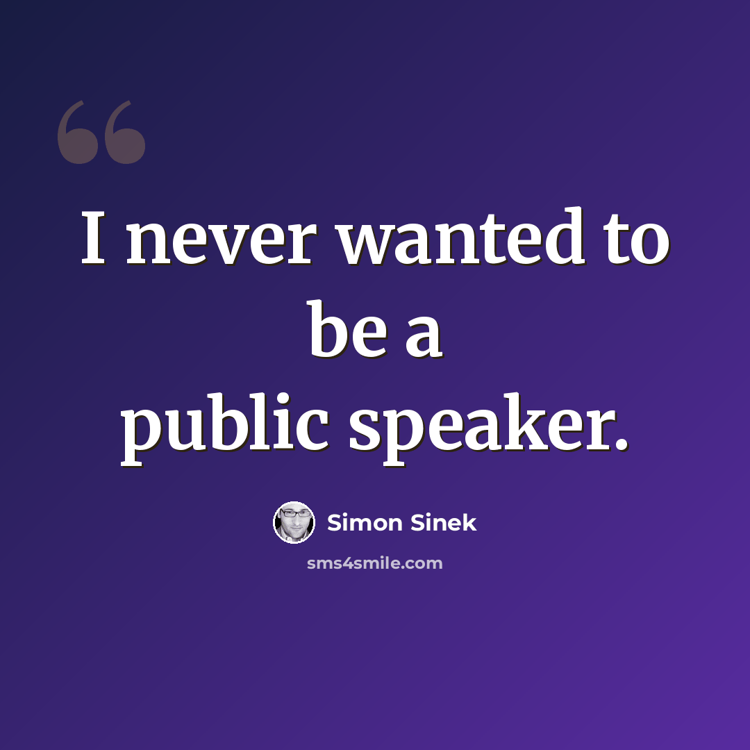 “I never wanted to be a public speaker.” quote by Simon Sinek