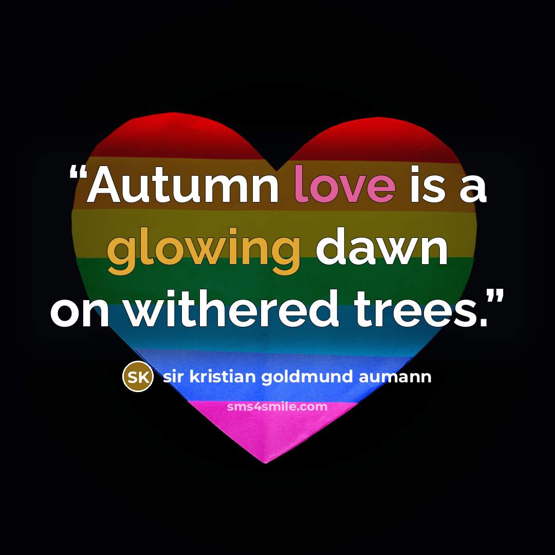 “Autumn love is a glowing dawn on withered trees.” quote by Sir Kristian Goldmund Aumann