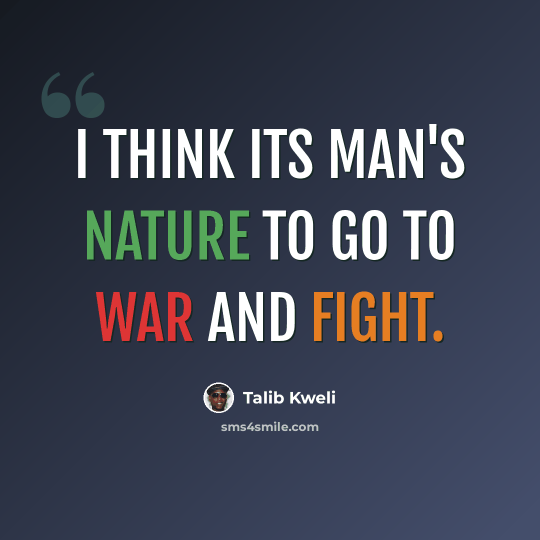 “I think its man's nature to go to war and fight.” quote by Talib Kweli
