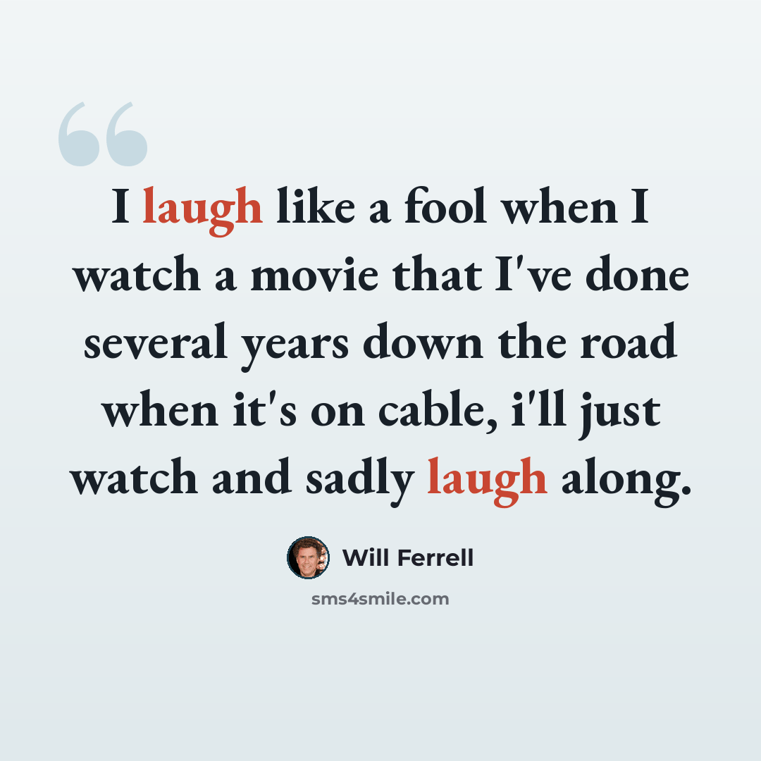 “I laugh like a fool when I watch a movie that I've done several years down the road when it's on cable, i'll just watch and sadly laugh along.” quote by Will Ferrell