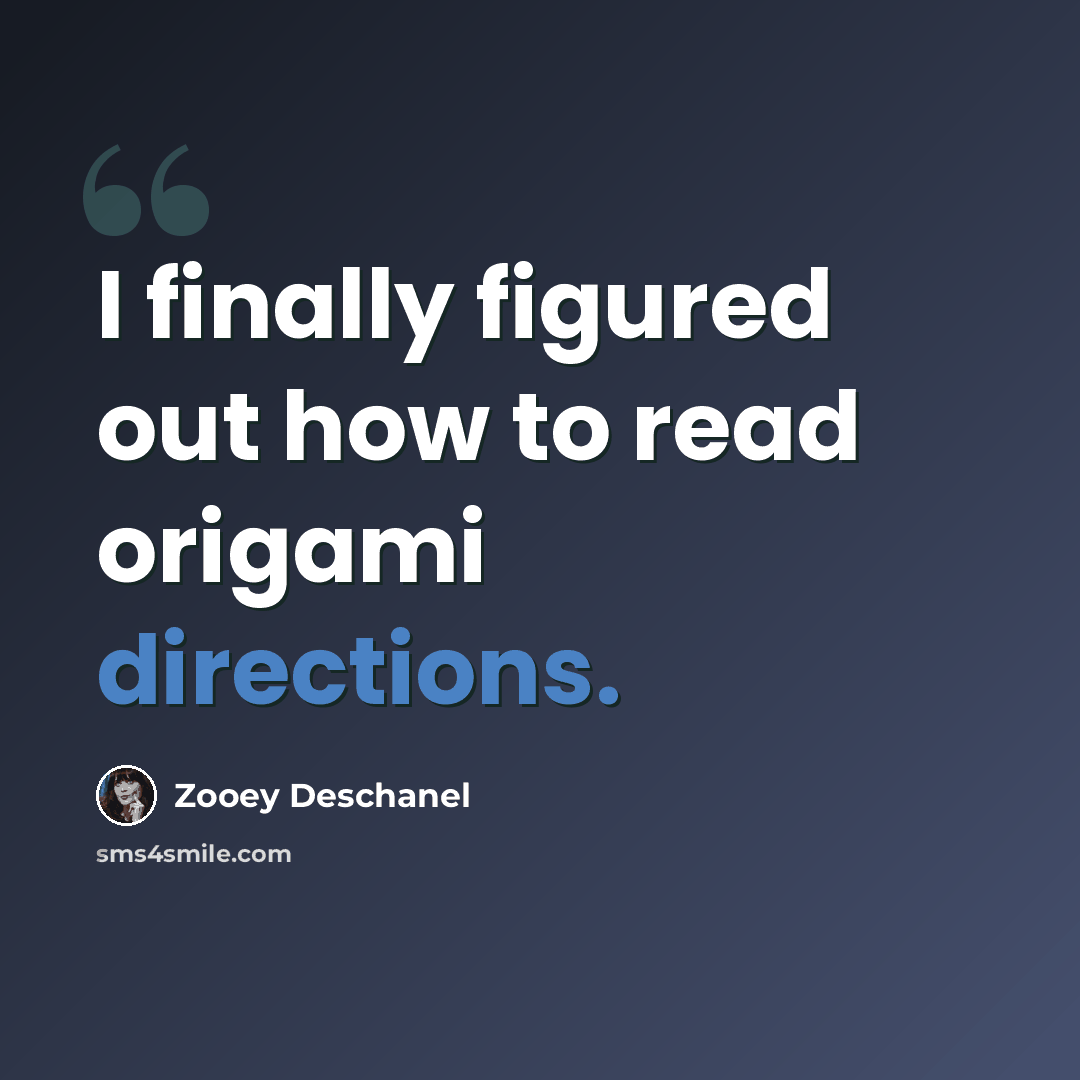 “I finally figured out how to read origami directions.” quote by Zooey Deschanel