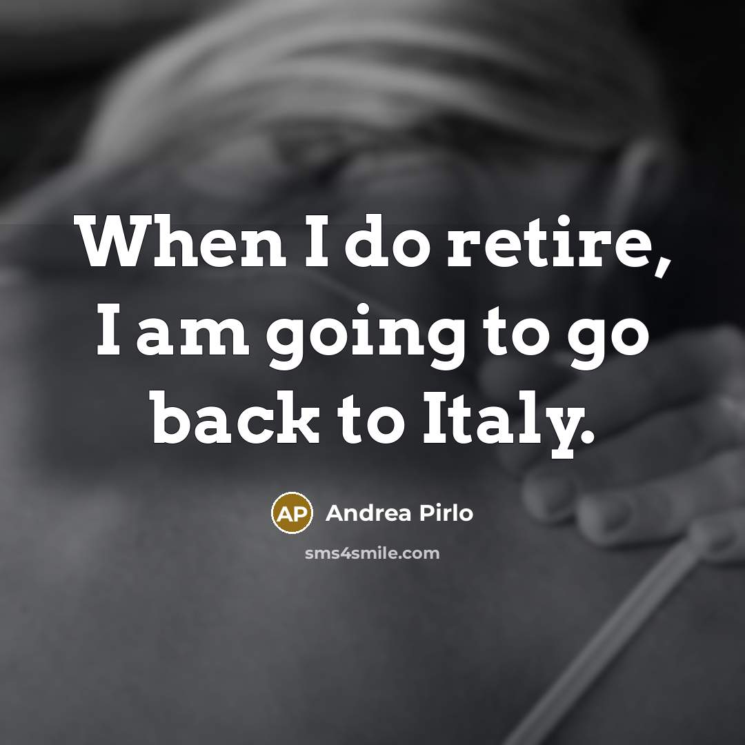 “When I do retire, I am going to go back to Italy.” quote by Andrea Pirlo