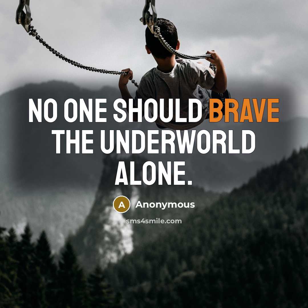 “No one should brave the underworld alone.” quote by Anonymous