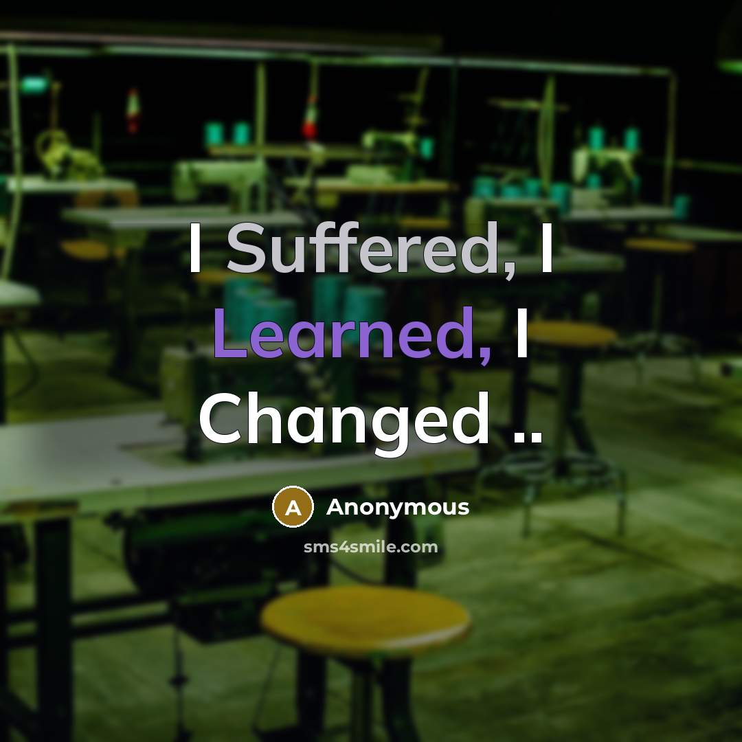“I Suffered, I Learned, I Changed ..” quote by Anonymous