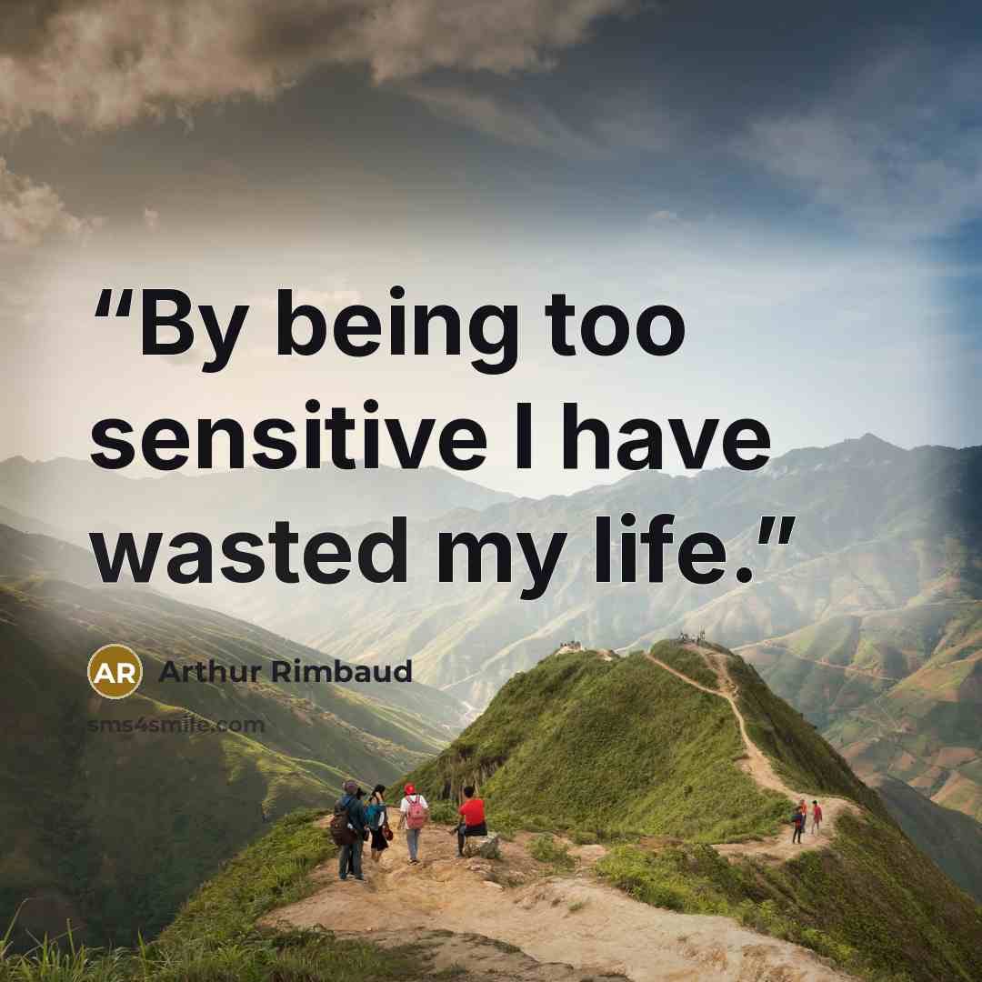 “By being too sensitive I have wasted my life.” quote by Arthur Rimbaud