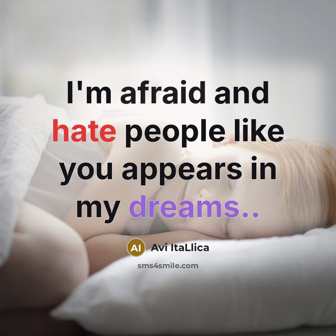 “I'm afraid and hate people like you appears in my dreams..” quote by Avi ItaLlica