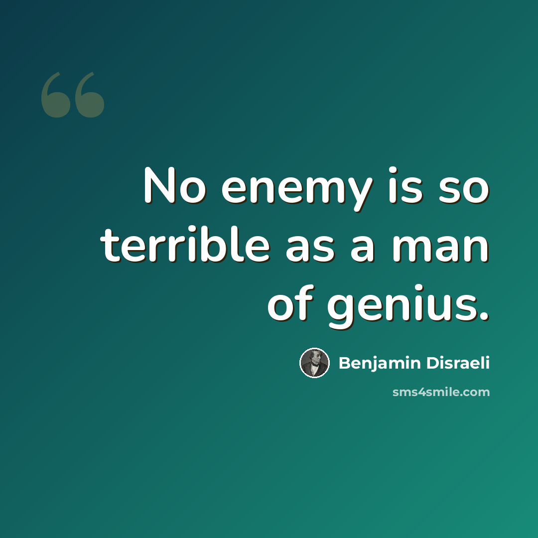 “No enemy is so terrible as a man of genius.” quote by Benjamin Disraeli