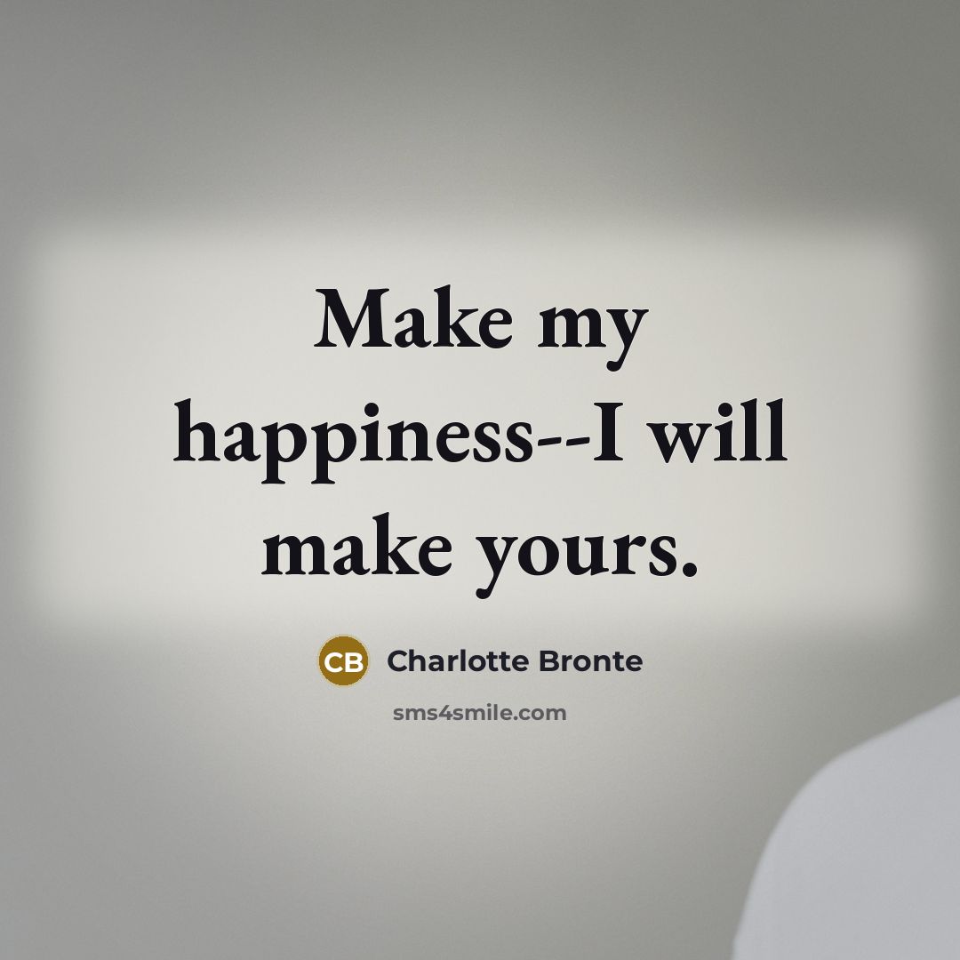 “Make my happiness--I will make yours.” quote by Charlotte Bronte