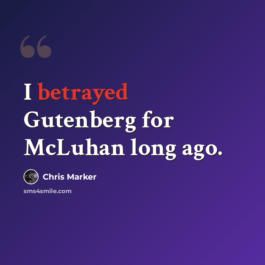 “I betrayed Gutenberg for McLuhan long ago.” quote by Chris Marker