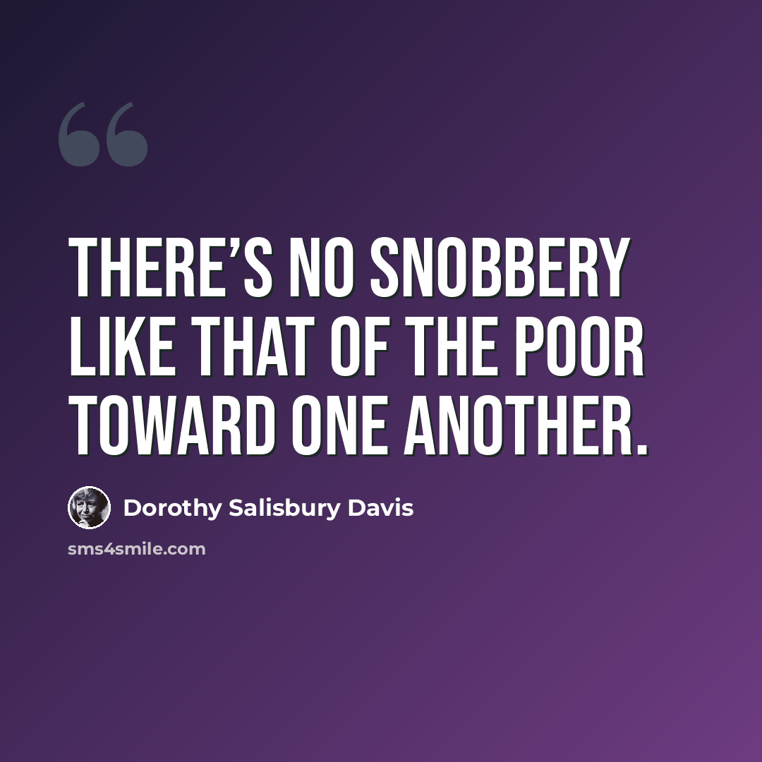 “There’s no snobbery like that of the poor toward one another.” quote by Dorothy Salisbury Davis