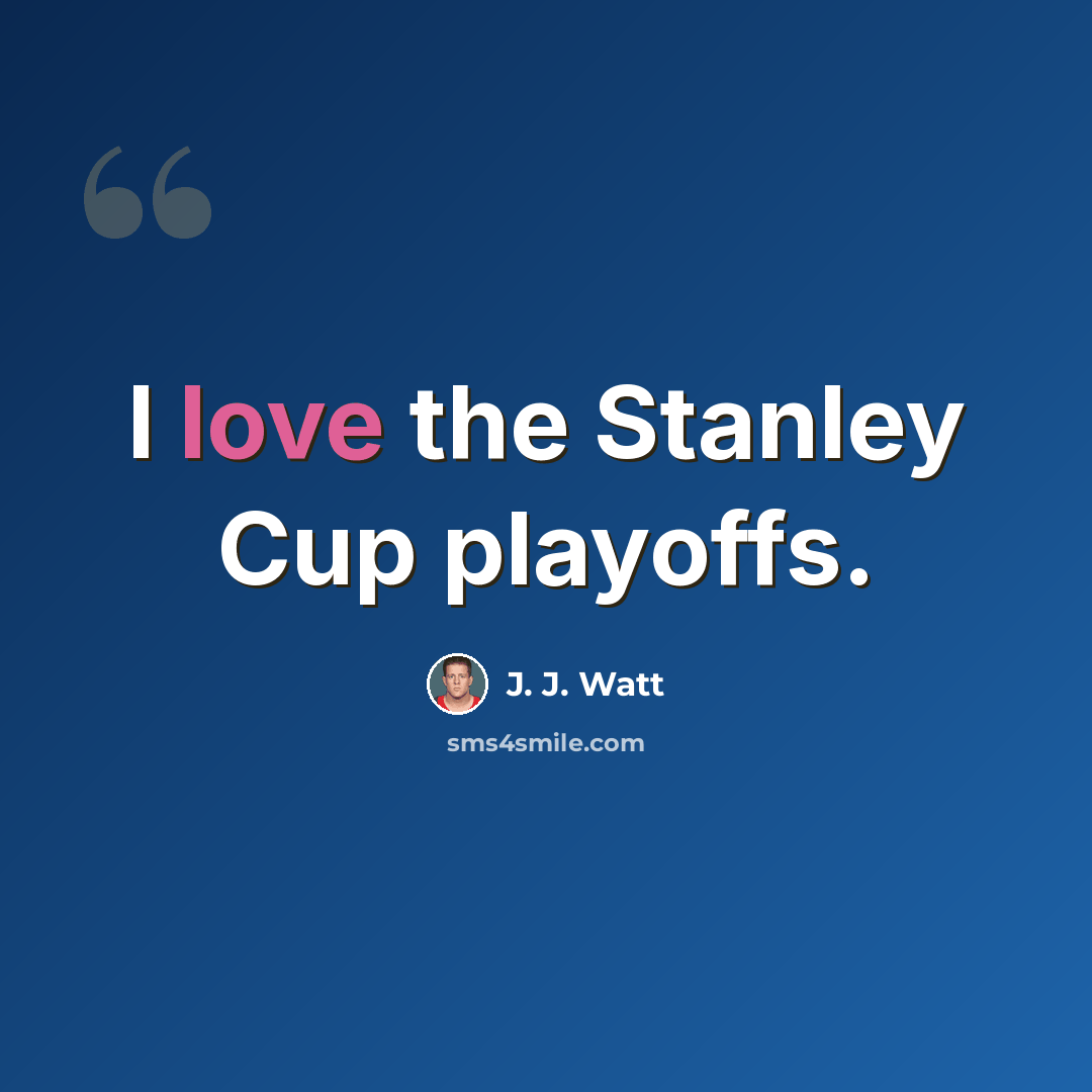 “I love the Stanley Cup playoffs.” quote by J. J. Watt