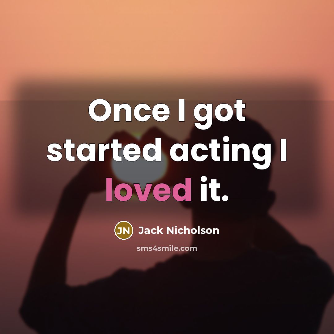 “Once I got started acting I loved it.” quote by Jack Nicholson