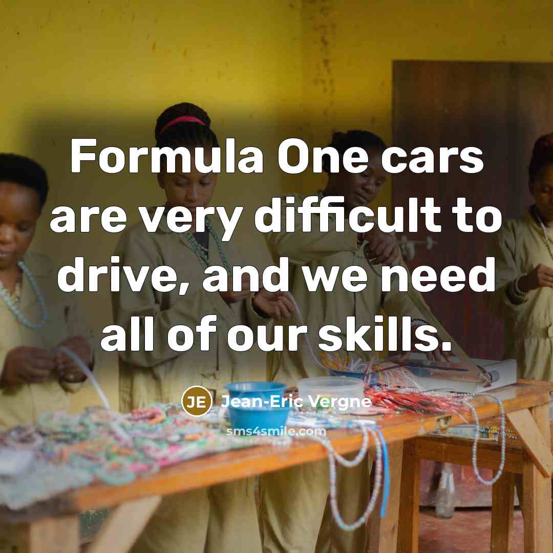 “Formula One cars are very difficult to drive, and we need all of our skills.” quote by Jean-Eric Vergne