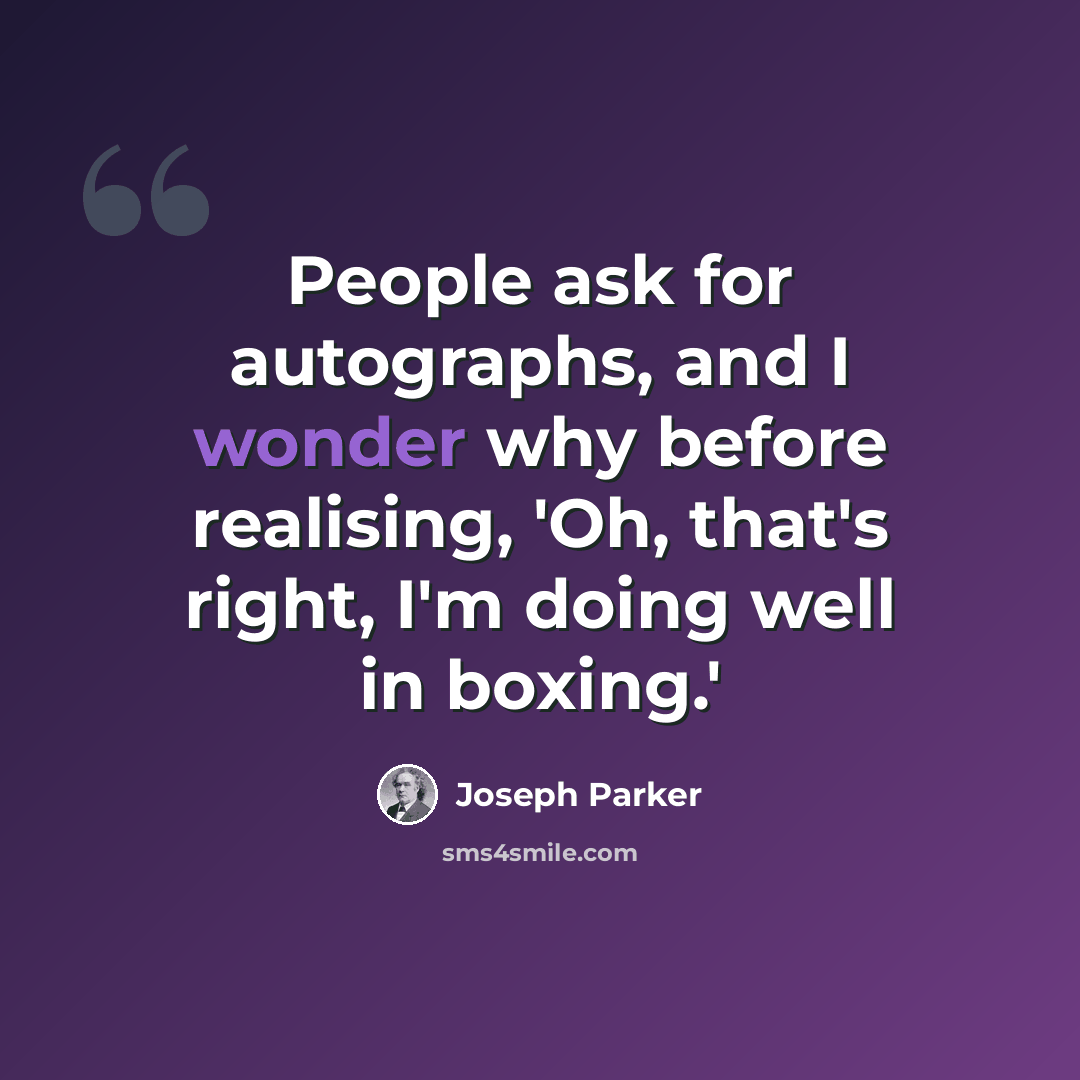 “People ask for autographs, and I wonder why before realising, 'Oh, that's right, I'm doing well in boxing.'” quote by Joseph Parker