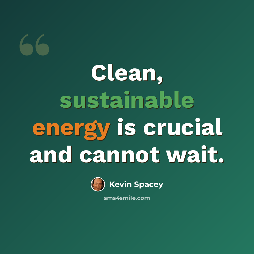 “Clean, sustainable energy is crucial and cannot wait.” quote by Kevin Spacey