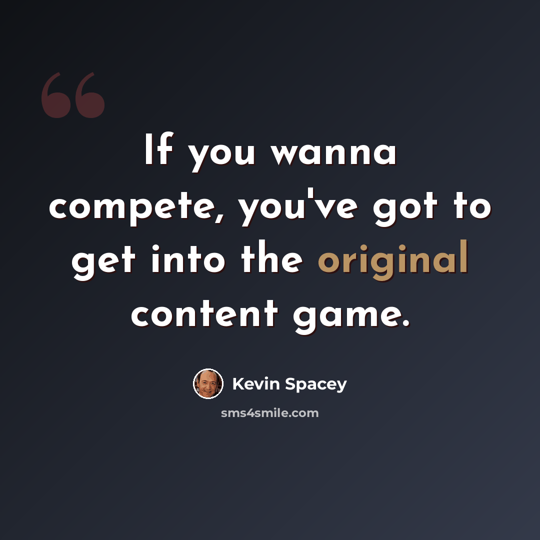 “If you wanna compete, you've got to get into the original content game.” quote by Kevin Spacey