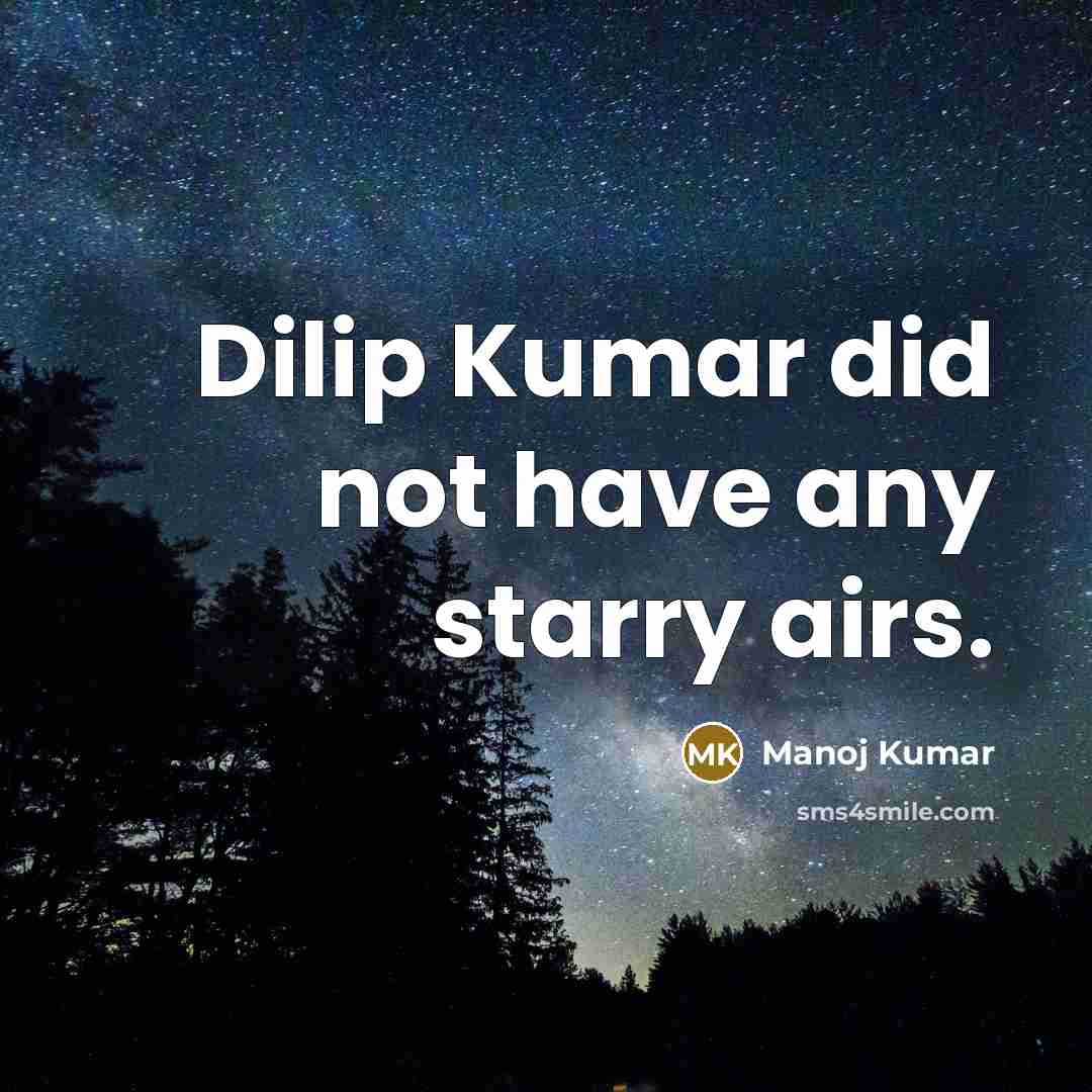 “Dilip Kumar did not have any starry airs.” quote by Manoj Kumar