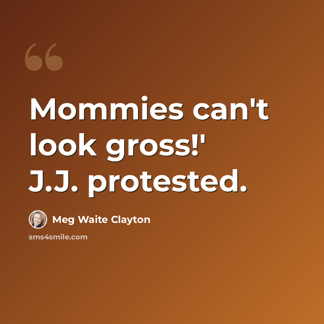 “Mommies can't look gross!' J.J. protested.” quote by Meg Waite Clayton