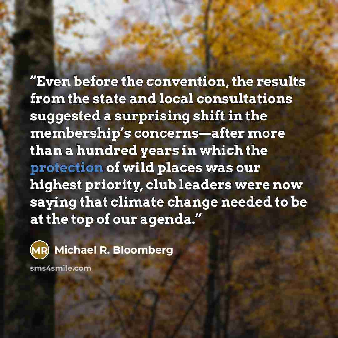 “Even before the convention, the results from the state and local consultations suggested a surprising shift in the membership’s concerns—after more than a hundred years in which the protection of wild places was our highest priority, club leaders were now saying that climate change needed to be at…” quote by Michael R. Bloomberg