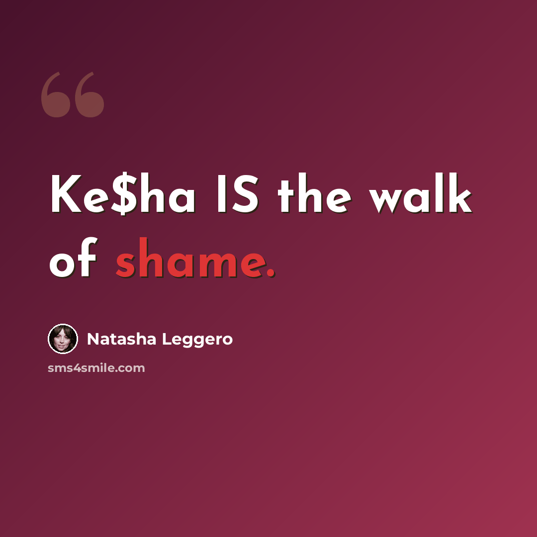 “Ke$ha IS the walk of shame.” quote by Natasha Leggero