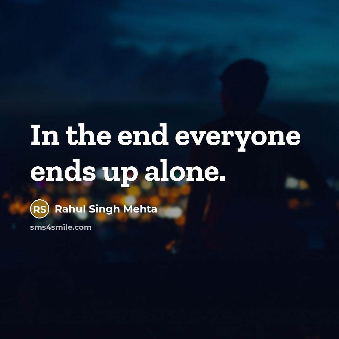 “In the end everyone ends up alone.” quote by Rahul Singh Mehta