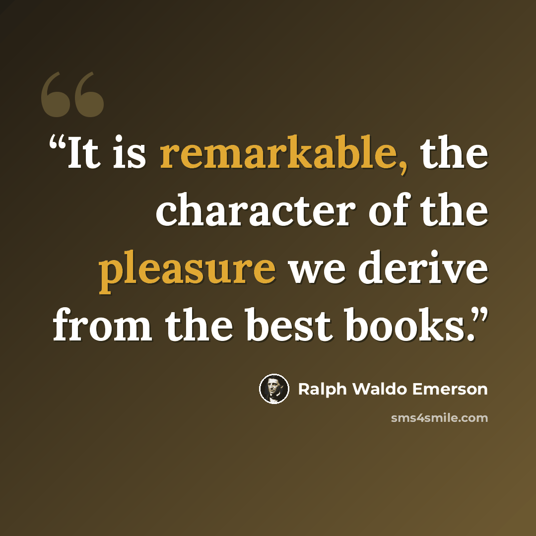 “It is remarkable, the character of the pleasure we derive from the best books.” quote by Ralph Waldo Emerson