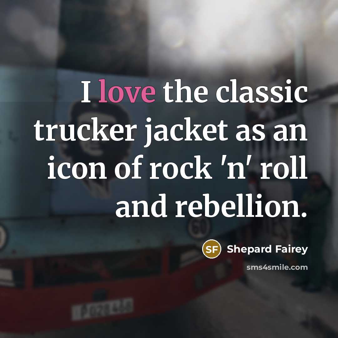 “I love the classic trucker jacket as an icon of rock 'n' roll and rebellion.” quote by Shepard Fairey