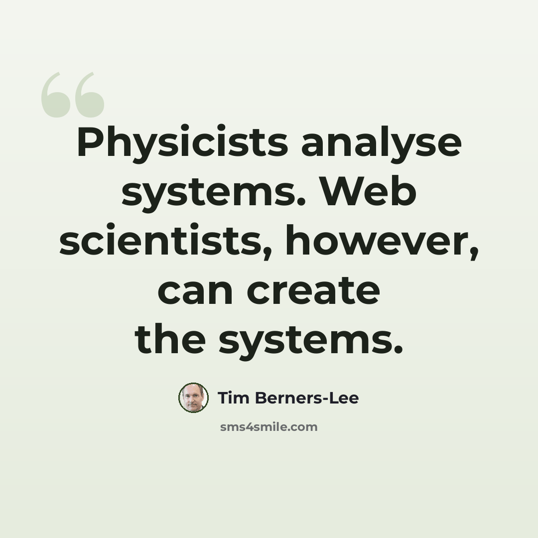“Physicists analyse systems. Web scientists, however, can create the systems.” quote by Tim Berners-Lee