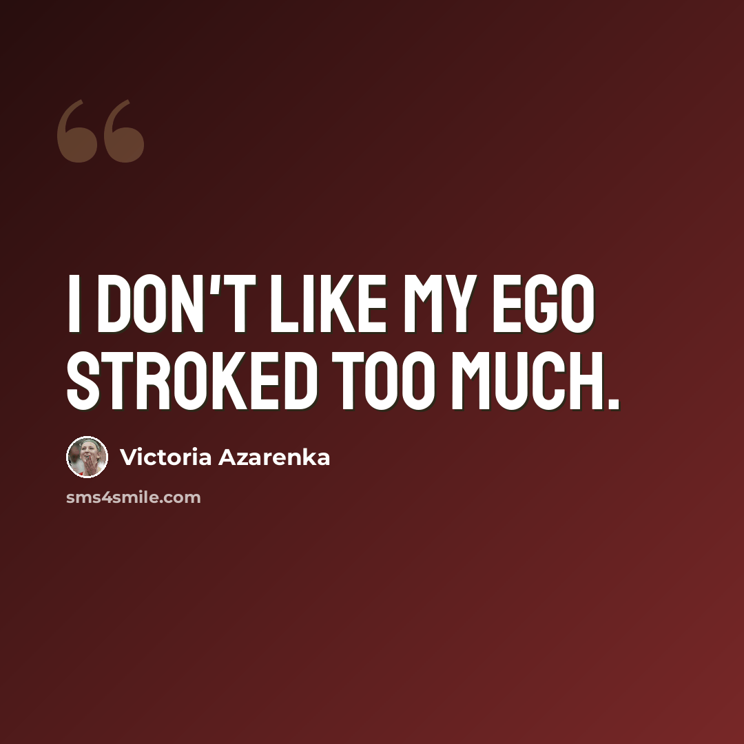 “I don't like my ego stroked too much.” quote by Victoria Azarenka