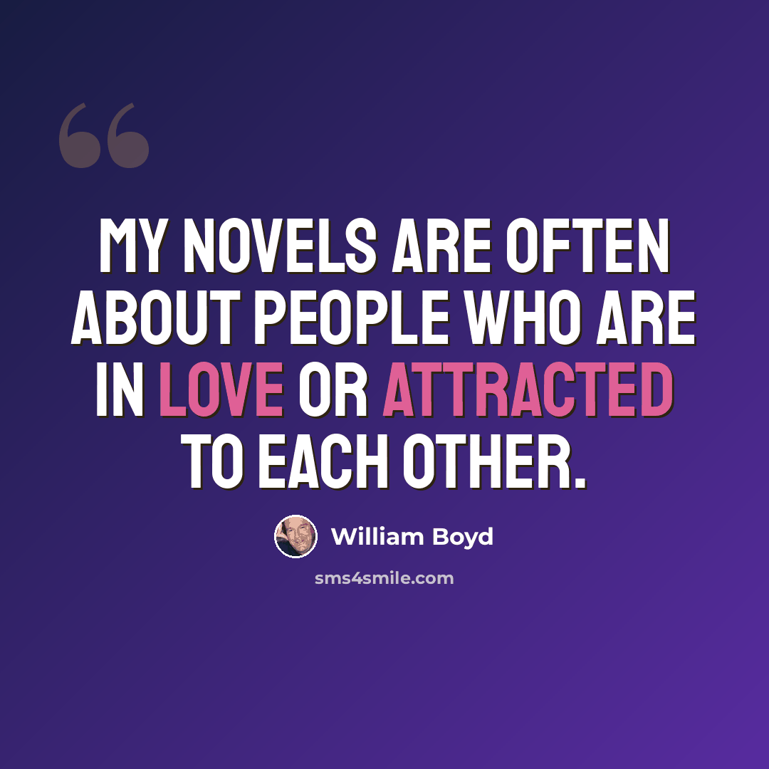 “My novels are often about people who are in love or attracted to each other.” quote by William Boyd