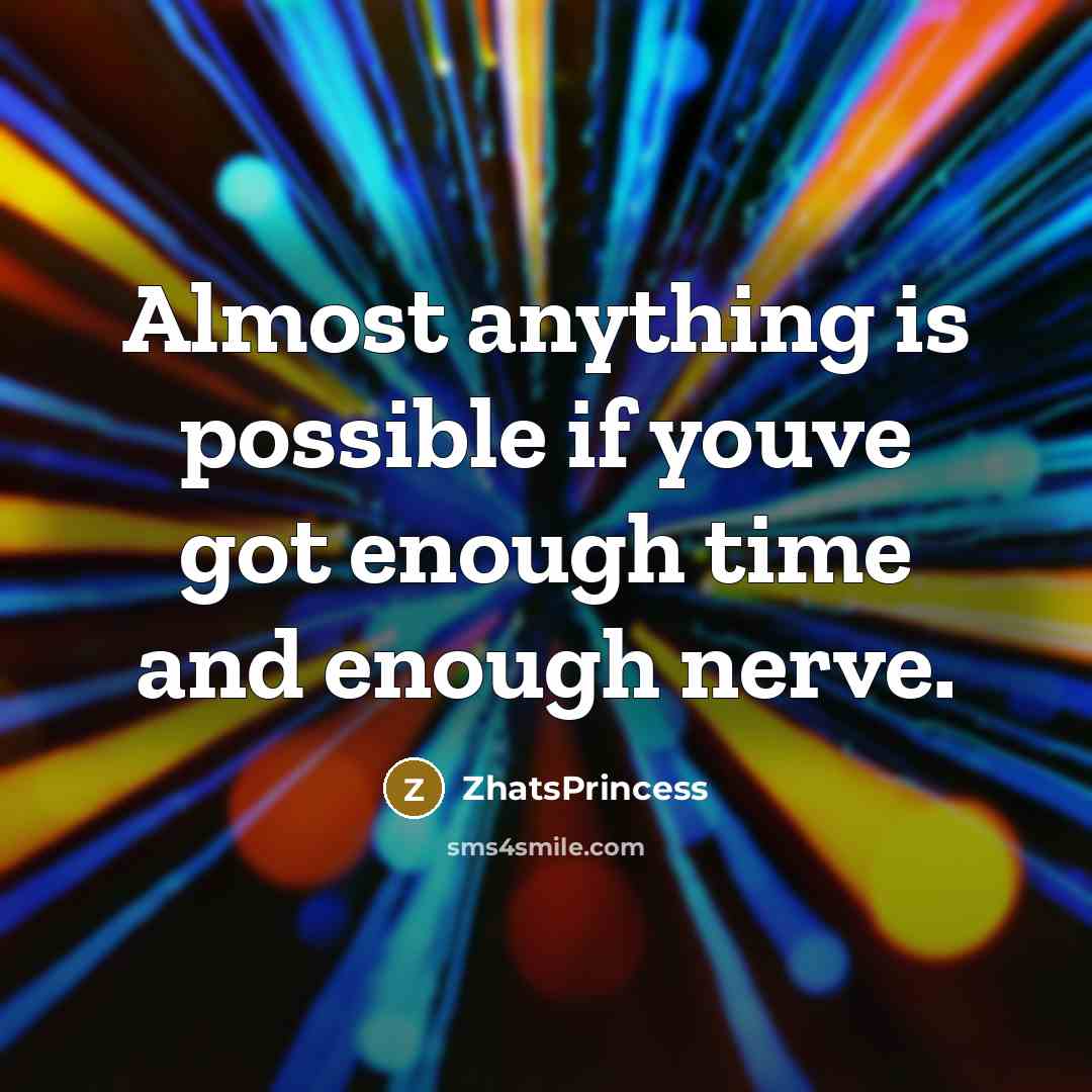 “Almost anything is possible if youve got enough time and enough nerve.” quote by ZhatsPrincess