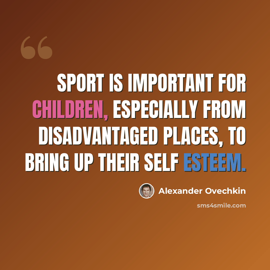 “Sport is important for children, especially from disadvantaged places, to bring up their self esteem.” quote by Alexander Ovechkin