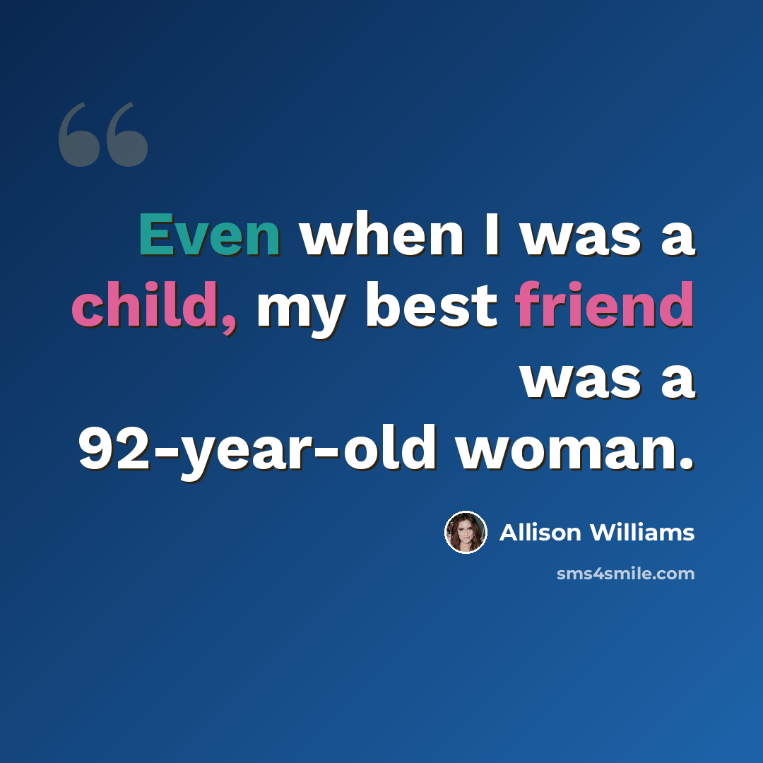 “Even when I was a child, my best friend was a 92-year-old woman.” quote by Allison Williams